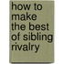 How To Make The Best Of Sibling Rivalry