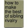 How To Make The Best Of Sibling Rivalry door Jim Fay