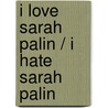 I Love Sarah Palin / I Hate Sarah Palin by Ross Bernstein