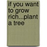 If You Want To Grow Rich...Plant A Tree door Joseph Descans