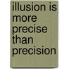 Illusion Is More Precise Than Precision door Darlene Williams Erickson