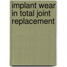 Implant Wear In Total Joint Replacement door Timothy M. Wright
