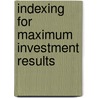 Indexing For Maximum Investment Results door Albert S. Neubert