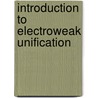 Introduction to Electroweak Unification door Jiri Horejsi