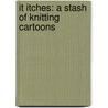 It Itches: A Stash Of Knitting Cartoons door Franklin Habit