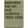 Japanese War Art And Uniforms 1853-1930 door Rene Chartrand
