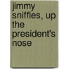 Jimmy Sniffles, Up The President's Nose by Scott Nickel
