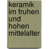 Keramik Im Fruhen Und Hohen Mittelalter by Christian E. Schulz