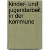 Kinder- Und Jugendarbeit In Der Kommune by Anne Piplies