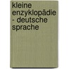 Kleine Enzyklopädie - Deutsche Sprache door Wolfgang Fleischer