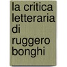 La Critica Letteraria Di Ruggero Bonghi by Anna Boutet