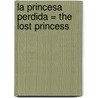 La Princesa Perdida = The Lost Princess door Maha Akhtar
