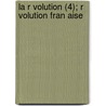 La R Volution (4); R Volution Fran Aise door Jean Gaume