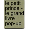 Le Petit Prince - Le grand livre pop-up door Antoine de Saint-Exup�ry