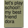 Let's Play School!: My Best Friend Dora door Tk (Children's)