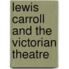 Lewis Carroll And The Victorian Theatre door Richard Foulkes