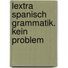 Lextra Spanisch Grammatik. Kein Problem by Gloria Bürsgens