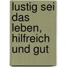 Lustig sei das Leben, hilfreich und gut by Janosch