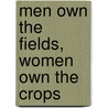 Men Own The Fields, Women Own The Crops door Miriam Goheen