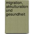 Migration, Akkulturation Und Gesundheit