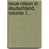Neue Reisen In Deutschland, Volume 1...
