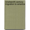 Nineteenth-Century Migration to America door John Bliss