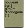 Nouveau Trait? G?N?Ral D'Horlogerie (1) by Louis Moinet