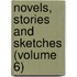 Novels, Stories And Sketches (Volume 6)