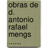 Obras De D. Antonio Rafael Mengs ......