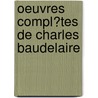 Oeuvres Compl?Tes De Charles Baudelaire door Charles P. Baudelaire