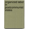 Organized Labor In Postcommunist States door Paul Kubicek