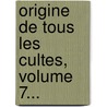 Origine De Tous Les Cultes, Volume 7... by Charles-Fran Ois Dupuis