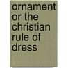 Ornament or the Christian Rule of Dress door Mary Ide Torrey