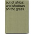 Out Of Africa: And Shadows On The Grass