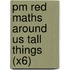 Pm Red Maths Around Us Tall Things (X6)