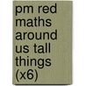 Pm Red Maths Around Us Tall Things (X6) by Annette Smith