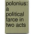Polonius: A Political Farce In Two Acts