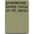 Presidential Series: Focus On 44, Barac