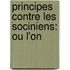 Principes Contre Les Sociniens: Ou L'On