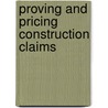 Proving and Pricing Construction Claims by Robert F. Cushman