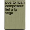 Puerto Rican Composers: Fiel A La Vega by Source Wikipedia