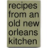 Recipes from an Old New Orleans Kitchen by Suzanne Ormond