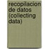 Recopilacion de Datos (Collecting Data)