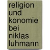 Religion Und Konomie Bei Niklas Luhmann door Francis M. Ller
