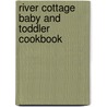 River Cottage Baby And Toddler Cookbook by Nikki Duffy