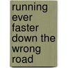 Running Ever Faster Down The Wrong Road door Frank Coffield