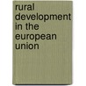 Rural Development In The European Union by European Communities Commission Directorate-General for Agriculture and Rural Development