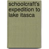 Schoolcraft's Expedition To Lake Itasca door Mrs Henry Rowe Schoolcraft