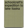 Schoolcraft's Expedition To Lake Itaska by Mrs Henry Rowe Schoolcraft