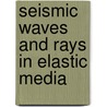 Seismic Waves and Rays in Elastic Media door Michael A. Slawinski